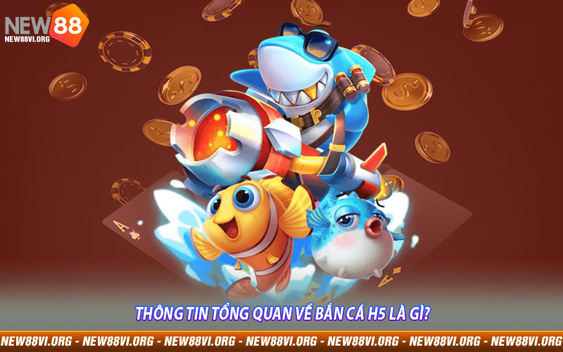 Thông tin tổng quan về Bắn Cá H5 là gì?